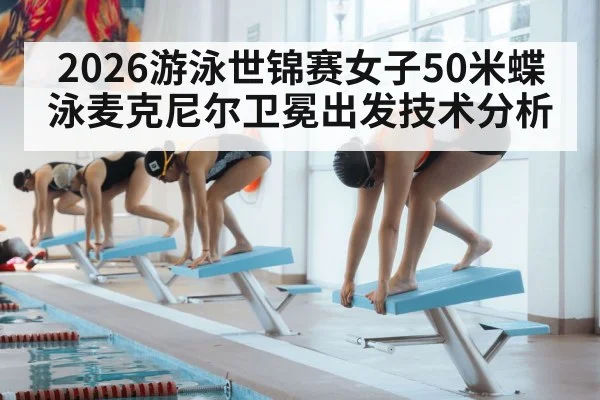 2026游泳世锦赛女子50米蝶泳麦克尼尔卫冕出发技术分析